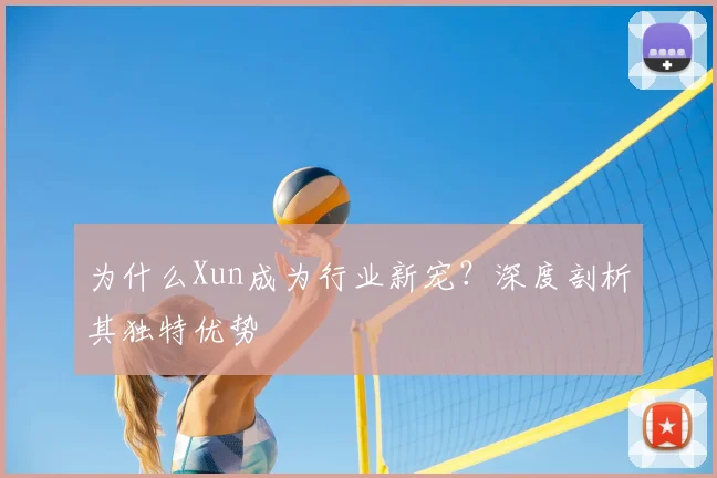 为什么Xun成为行业新宠？深度剖析其独特优势