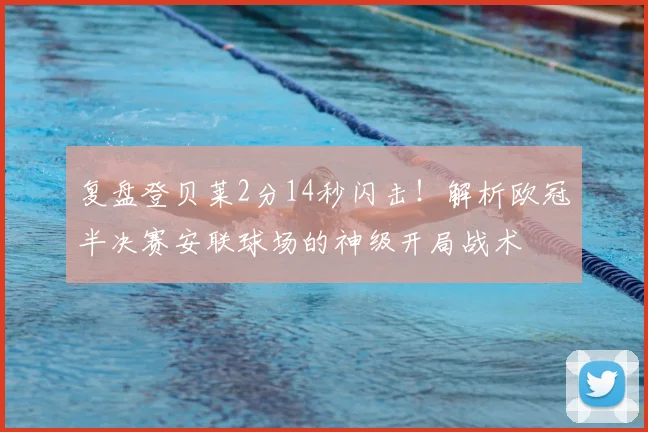 复盘登贝莱2分14秒闪击！解析欧冠半决赛安联球场的神级开局战术